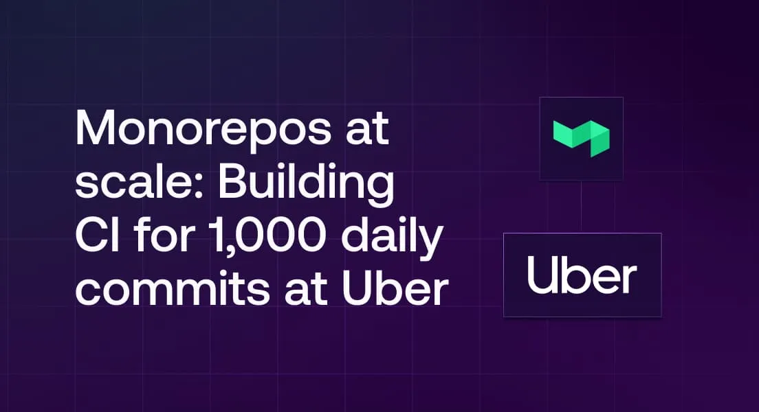 Monorepos at scale: Building CI for 1,000 daily commits at Uber